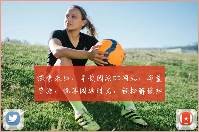 探索未知，享受阅读pp网站，海量资源，悦享阅读时光，轻松解锁知识宝藏。