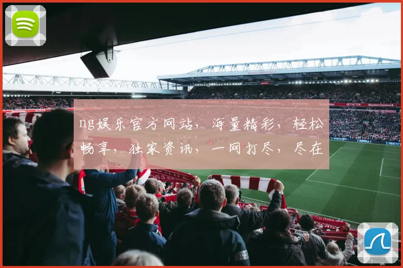 ng娱乐官方网站，海量精彩，轻松畅享，独家资讯，一网打尽，尽在ng娱乐